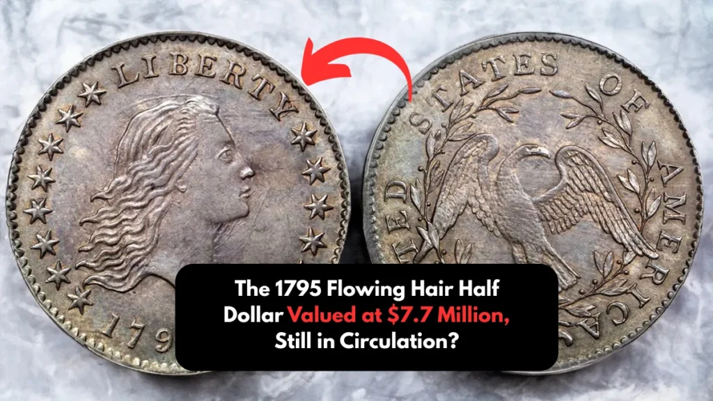 The 1795 Flowing Hair Half Dollar Valued at $7.7 Million, Still in Circulation?