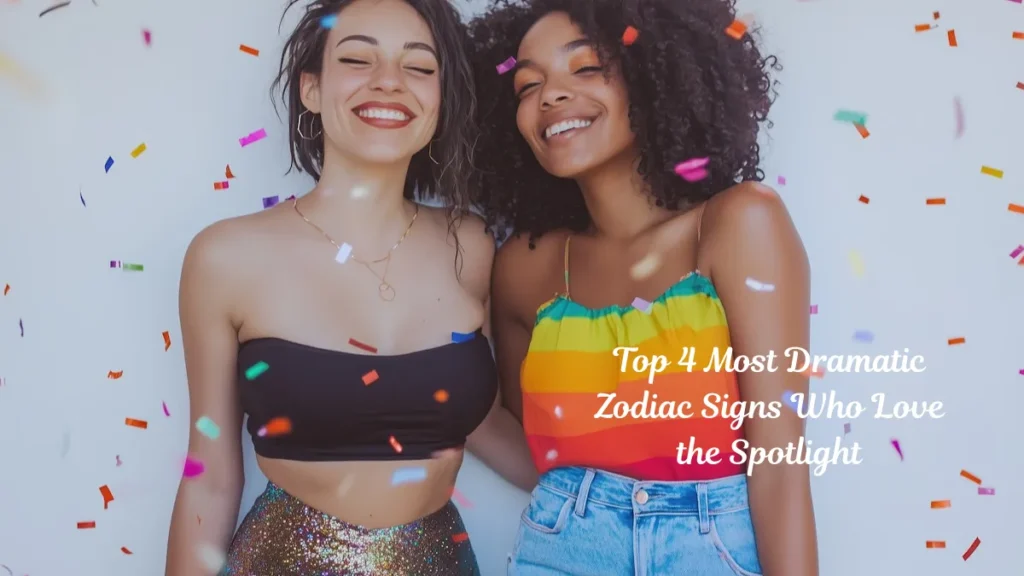 Top 4 Most Dramatic Zodiac Signs Who Love the Spotlight
