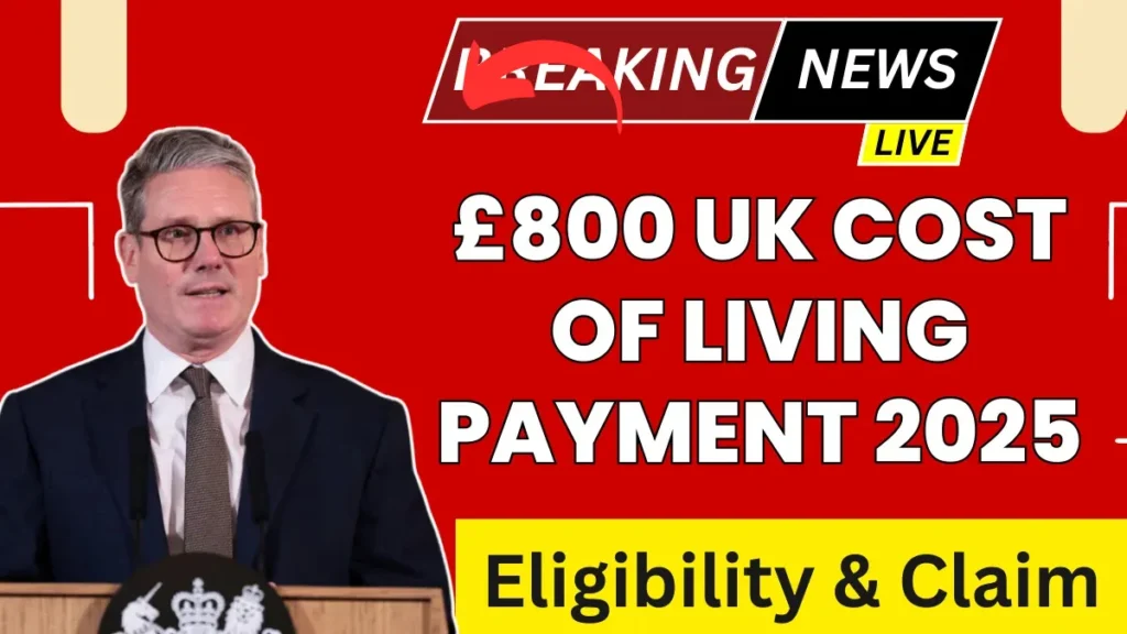 £800 UK Cost of Living Payment 2025, Full Schedule, Eligibility, and How to Receive It