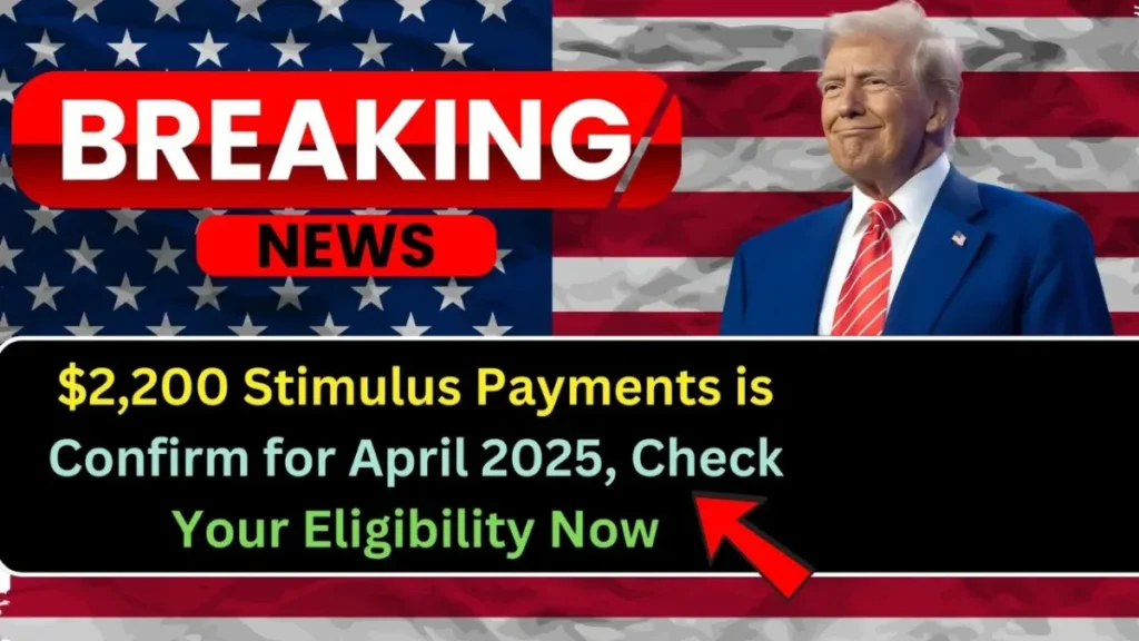 $2200 Stimulus Payments Set for April 2025 – See if You Qualify Now