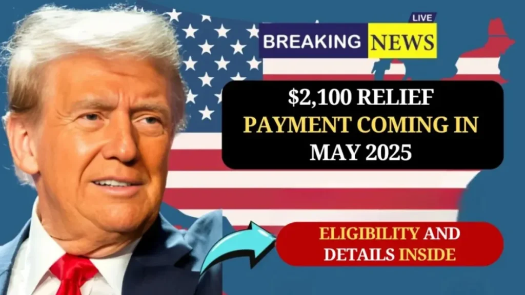 Get Ready: $2100 Relief Payment Coming in May 2025 – Eligibility and Key Details Revealed